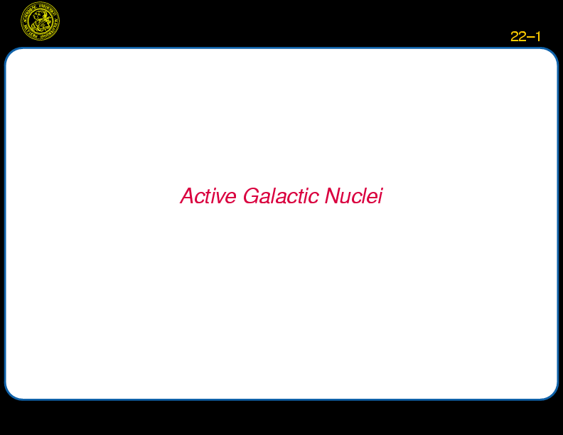 Chapter 22: Active Galactic Nuclei : AGN